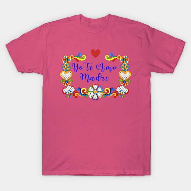 Yo Te Amo Madre T-Shirt by Unique Online Mothers Day Gifts 2020